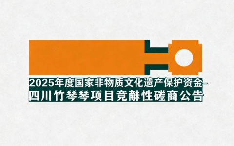 [项目公告]2025年度国家非物质文化遗产保护资金-四川竹琴项目竞争性磋商公告